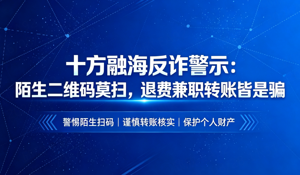 十方融海反诈警示：陌生二维码莫扫，退费兼职转账皆是骗新闻配图